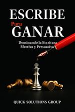 Escribe para Ganar: Dominando la Escritura Efectiva y Persuasiva