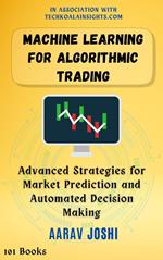 Machine Learning for Algorithmic Trading: Advanced Strategies for Market Prediction and Automated Decision Making