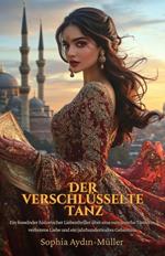 Der verschlüsselte Tanz: Ein fesselnder historischer Liebesthriller über eine osmanische Tänzerin, verbotene Liebe und ein jahrhundertealtes Geheimnis