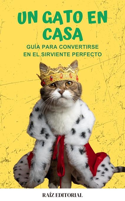 Un gato en casa: Gui´a para convertirse en el sirviente perfecto