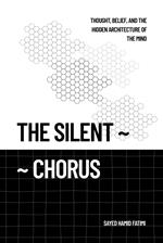 The Silent Chorus: Thought, Belief, and the Hidden Architecture of the Mind