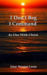 I Don’t Beg I Command As One With Christ