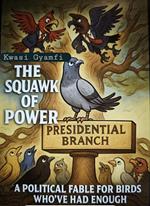The Squawk of Power (A Political Fable for Birds Who’ve Had Enough)