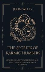 The Secrets of Karmic Numbers: How to Identify, Understand, and Heal the Debts in Your Soul's Blueprint
