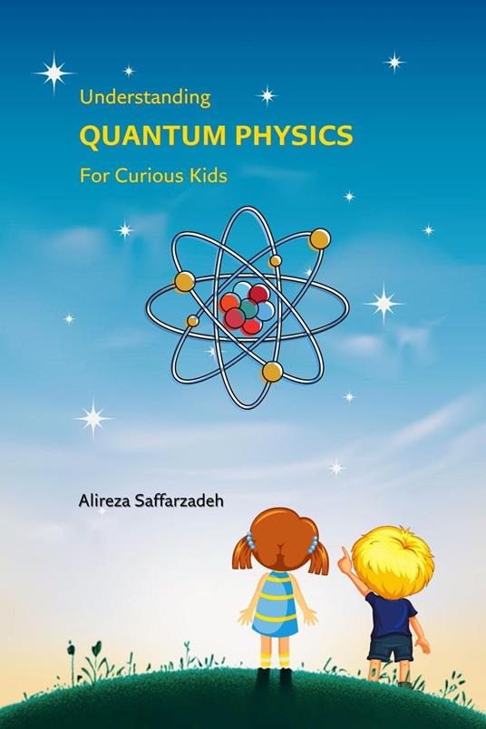 Understanding Quantum Physics For Curious Kids - Alireza Saffarzadeh - ebook