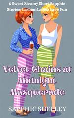 Velvet Chains at Midnight Masquerade: 5 Sweet Steamy Short Sapphic Stories