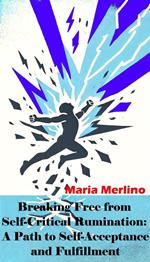 Breaking Free from Self-Critical Rumination: A Path to Self-Acceptance and Fulfillment
