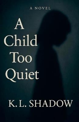 A Child Too Quiet - K L Shadow - cover