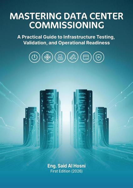 Mastering Data Center Commissioning: A Practical Guide to Infrastructure Testing, Validation, and Operational Readiness