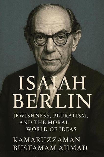 Isaiah Berlin: Jewishness, Pluralism, and the Moral World of Ideas