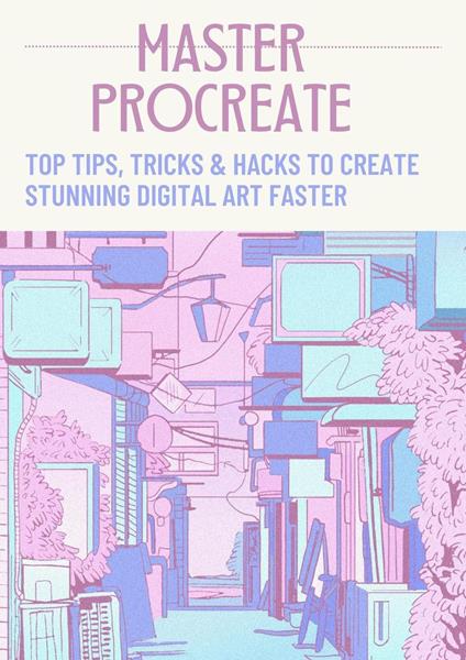 Master Procreate: Top Tips, Tricks & Hacks to Create Stunning Digital Art Faster