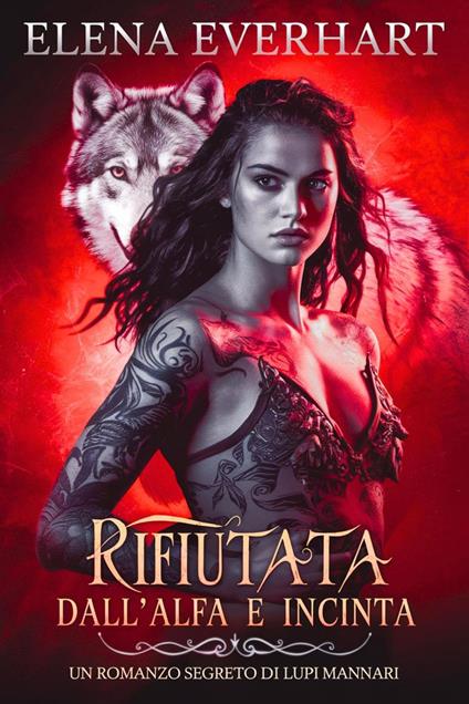 Rifiutata dall'alfa e incinta : Un romanzo segreto di lupi mannari - Elena Everhart - ebook