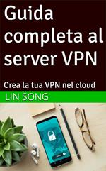 Guida completa al server VPN: Crea la tua VPN nel cloud