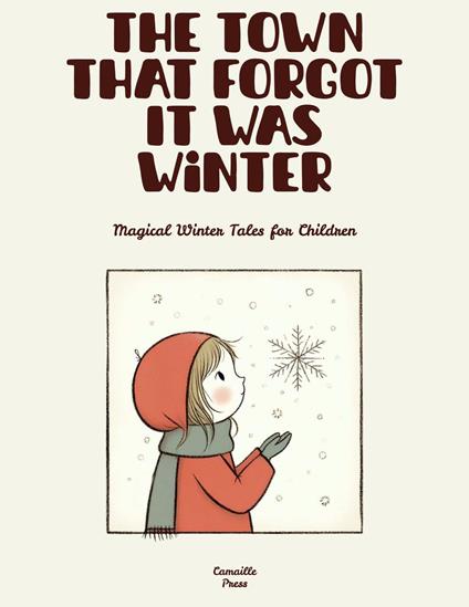 The Town That Forgot It Was Winter: Magical Winter Tales for Children - Camaille Press - ebook