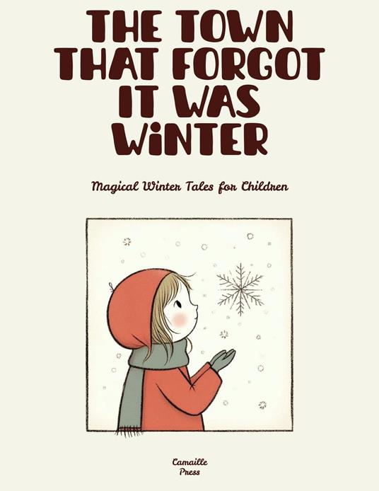 The Town That Forgot It Was Winter: Magical Winter Tales for Children - Camaille Press - ebook