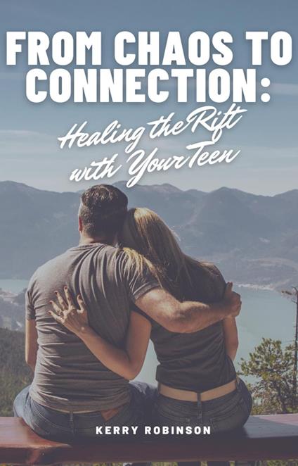 From Chaos to Connection: Healing the Rift with Your Teen