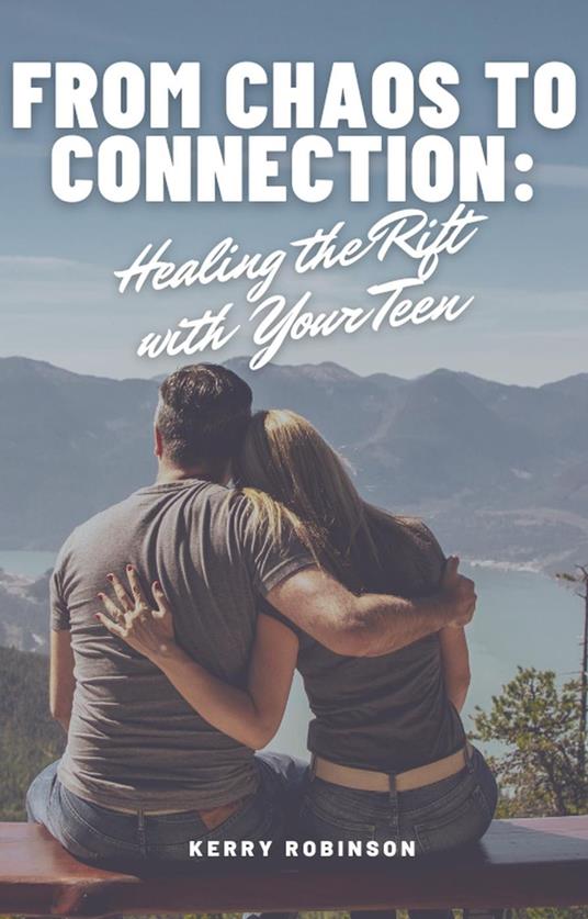 From Chaos to Connection: Healing the Rift with Your Teen