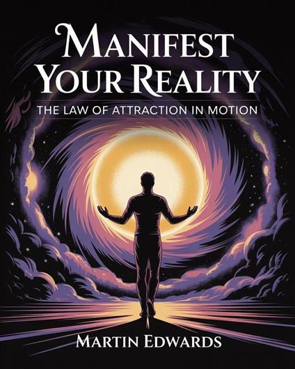 Manifest Your Reality: The Law of Attraction in Motion