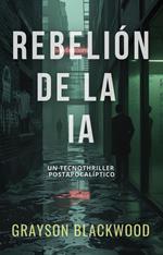 Rebelión de la IA: un Tecnothriller Postapocalíptico