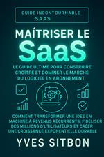 Maîtriser le SaaS : Le Guide Ultime pour Construire, Croître et Dominer le Marché du Logiciel en Abonnement