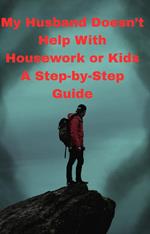My Husband Doesn’t Help With Housework or Kids A Step-by-Step Guide