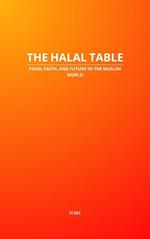 The Halal Table: Food, Faith, and Future in the Muslim World