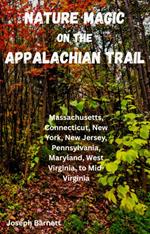 Nature Magic on the Appalachian Trail Massachusetts, Connecticut, New Jersey, Pennsylvania, Maryland, West Virginia to Mid-Virginia