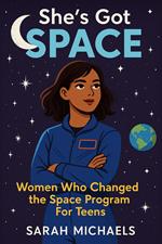 She’s Got Space: Women Who Changed the Space Program For Teens