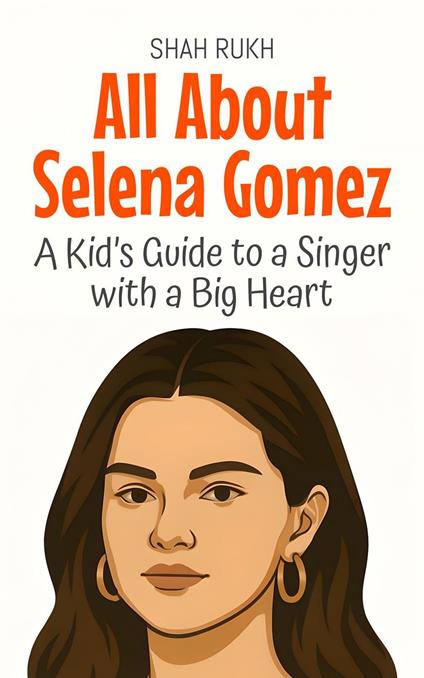 All About Selena Gomez: A Kid’s Guide to a Singer with a Big Heart - Shah Rukh - ebook
