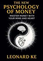 The New Psychology of Money: Master Money With Your Mind And Heart