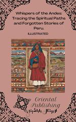 Whispers of the Andes Tracing the Spiritual Paths and Forgotten Stories of Peru.