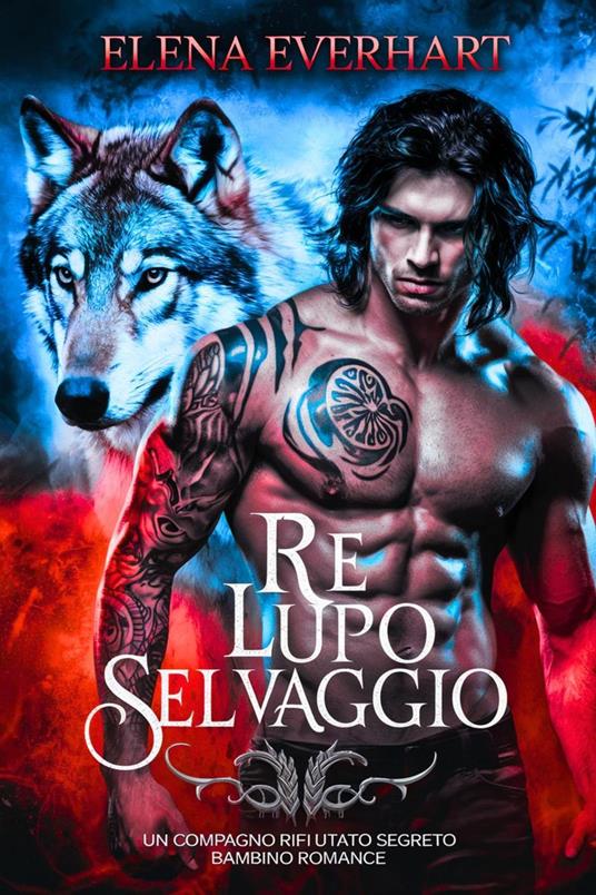 Re lupo selvaggio: Un compagno rifiutato segreto bambino romance - Elena Everhart - ebook