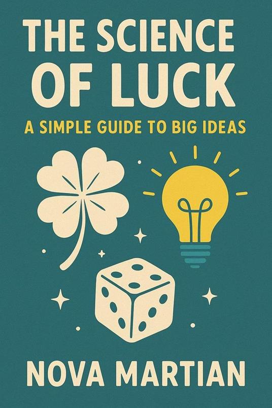 The Science of Luck: A Simple Guide to Big Ideas