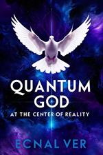 Quantum God : At The Center of Reality