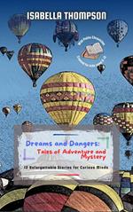 Dreams and Dangers: Tales of Adventure and Mystery: 12 Unforgettable Stories for Curious Minds