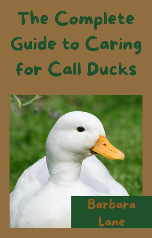 The Complete Guide to Caring for Call Ducks