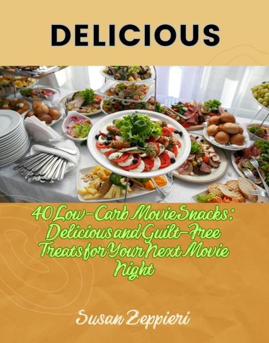 Delicious 40 Low-Carb Movie Snacks: Delicious and Guilt-Free Treats for Your Next Movie Night