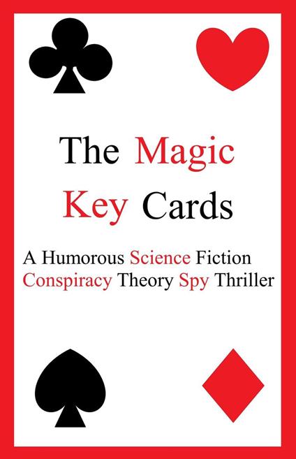 The Magic Key Cards: A Humorous Science Fiction Conspiracy Theory Spy Thriller