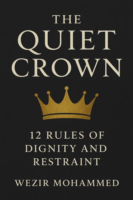 The Quiet Crown: 12 Rules of Dignity and Restraint