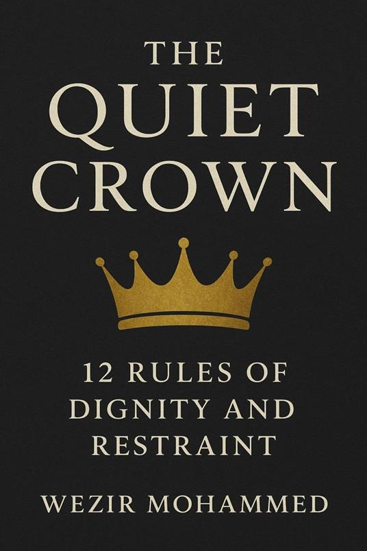 The Quiet Crown: 12 Rules of Dignity and Restraint