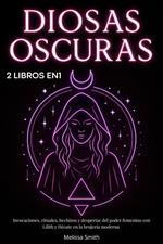 Diosas Oscuras: Invocaciones, rituales, hechizos y despertar del poder femenino con Lilith y Hécate en la brujería moderna – 2 libros en 1