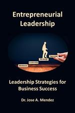 Entrepreneurial Leadership: Leadership Strategies for Business Success