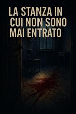 La stanza in cui non sono mai entrato