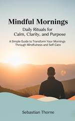 Mindful Mornings: Daily Rituals for Calm, Clarity, and Purpose