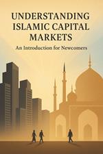 Understanding Islamic Capital Markets: An Introduction for Newcomers