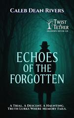 Echoes of the Forgotten: A Trial. A Descent. A Haunting. Truth Lurks Where Memory Fails.