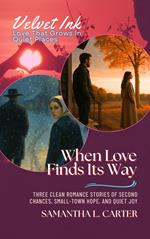 When Love Finds Its Way: Three Clean Romance Stories of Second Chances, Small-Town Hope, and Quiet Joy