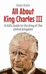 All About King Charles III: A Kid’s Guide to the King of the United Kingdom