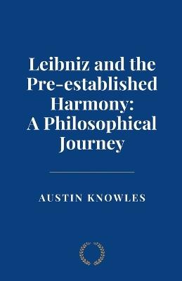 Leibniz and the Pre-established Harmony: A Philosophical Journey - Austin Knowles - cover