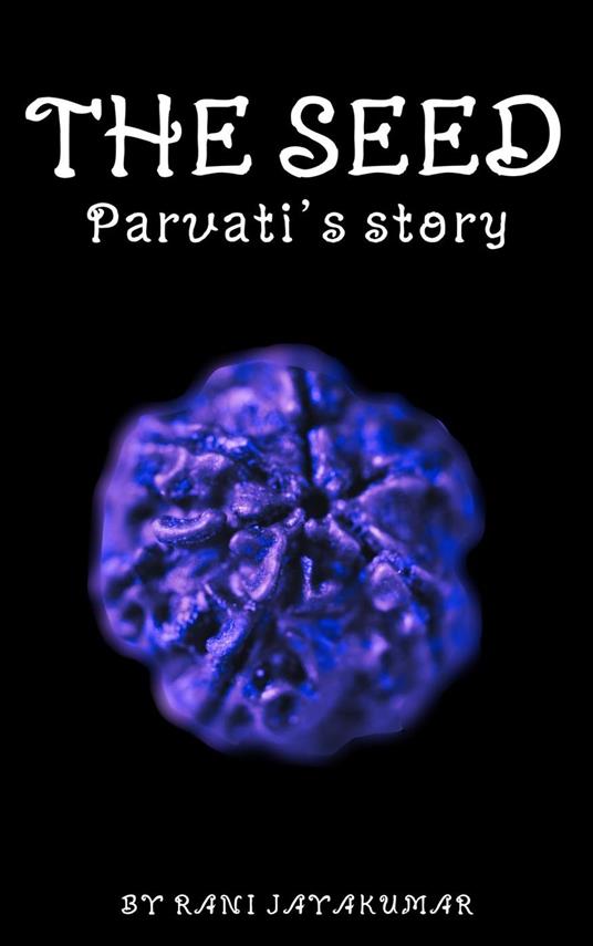 The Seed: Parvati's Story - rani Jayakumar - ebook